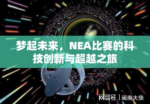 梦起未来，NEA比赛的科技创新与超越之旅